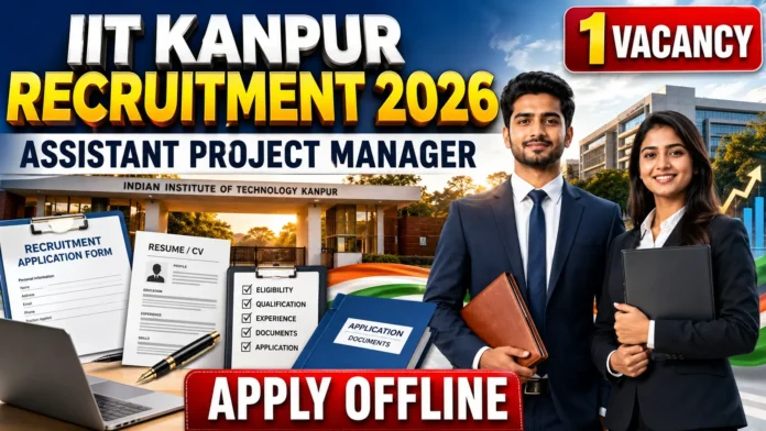 IIT Kanpur Assistant Project Manager Recruitment 2026: Apply Offline for 1 Vacancy IIT Kanpur Assistant Project Manager Recruitment 2026 Apply Offline for 1 Vacancy